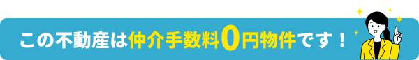 この不動産は仲介手数料0円物件です！